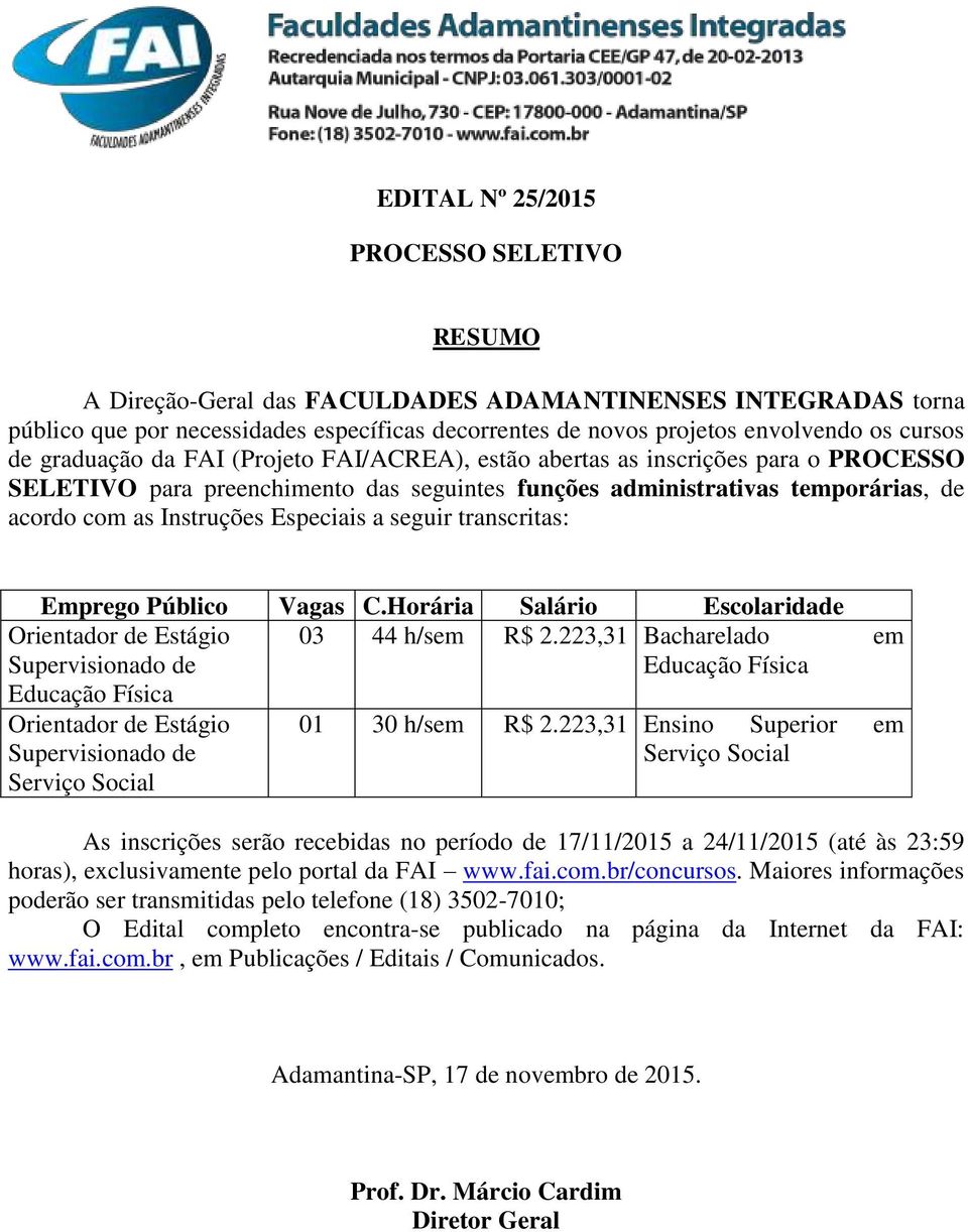 Especiais a seguir transcritas: Emprego Público Vagas C.Horária Salário Escolaridade Orientador de Estágio 03 44 h/sem R$ 2.