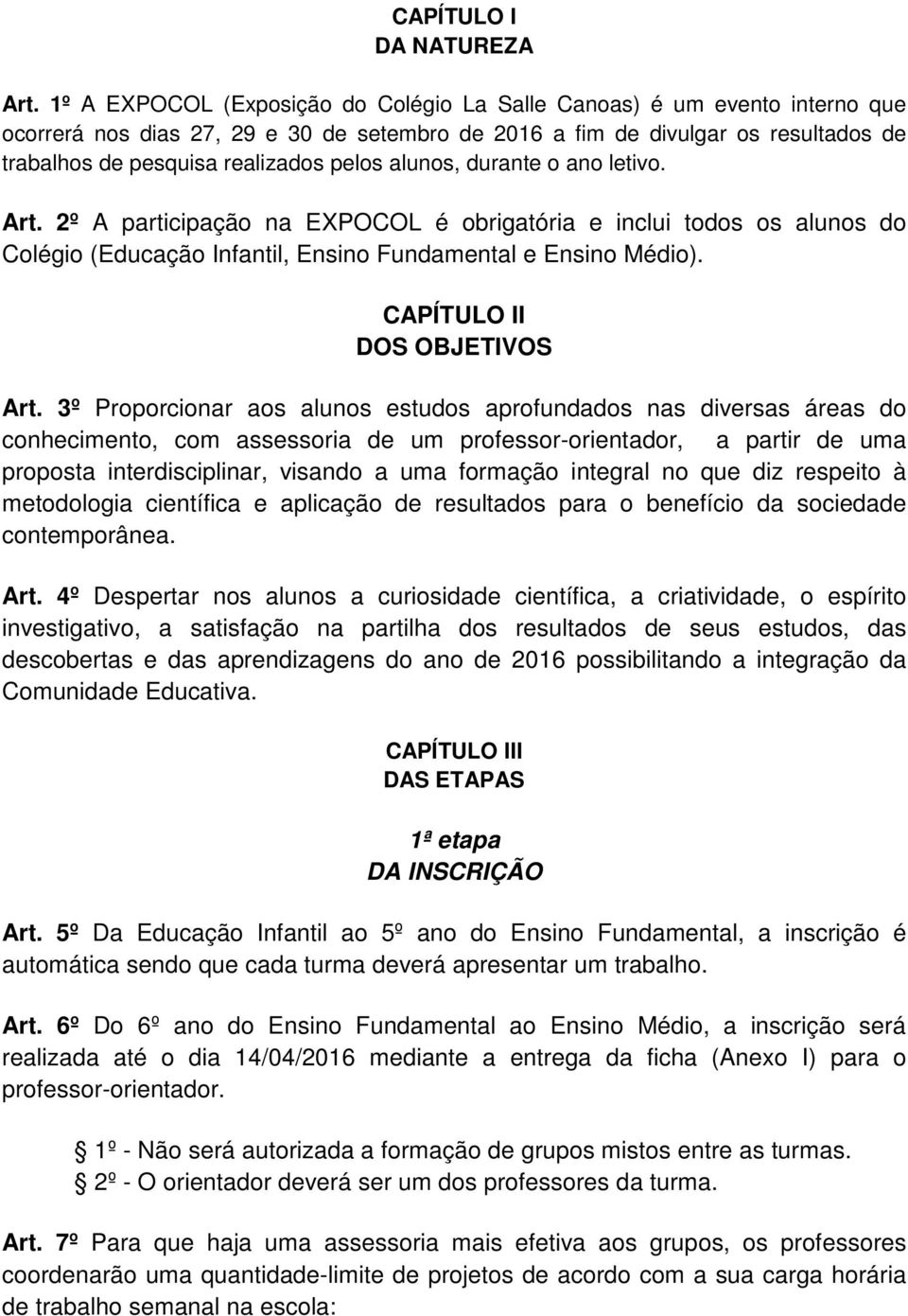 alunos, durante o ano letivo. Art. 2º A participação na EXPOCOL é obrigatória e inclui todos os alunos do Colégio (Educação Infantil, Ensino Fundamental e Ensino Médio). CAPÍTULO II DOS OBJETIVOS Art.