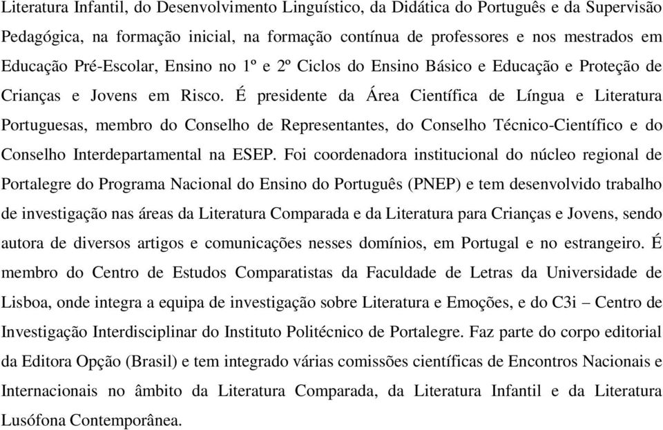 É presidente da Área Científica de Língua e Literatura Portuguesas, membro do Conselho de Representantes, do Conselho Técnico-Científico e do Conselho Interdepartamental na ESEP.