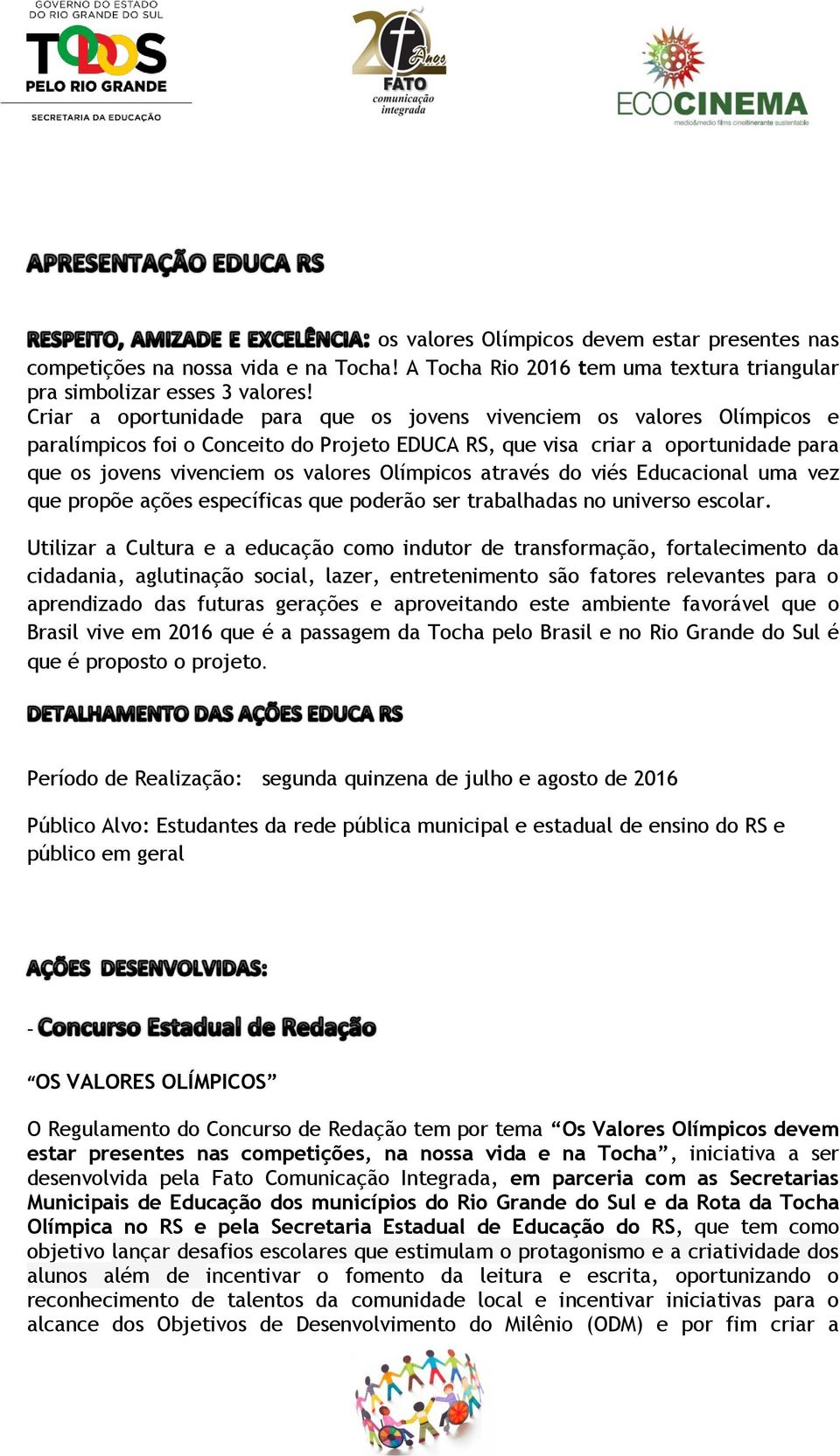 Olímpicos através do viés Educacional uma vez que propõe ações específicas que poderão ser trabalhadas no universo escolar.