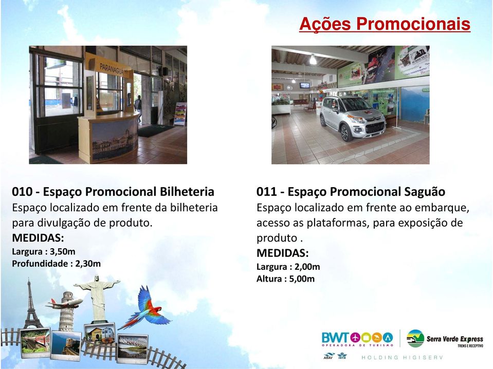 Largura : 3,50m Profundidade : 2,30m 011 Espaço Promocional Saguão Espaço