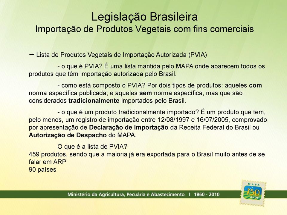 Por dois tipos de produtos: aqueles com norma específica publicada; e aqueles sem norma específica, mas que são considerados tradicionalmente importados pelo Brasil.