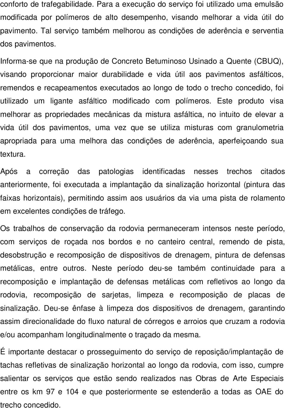 Informa-se que na produção de Concreto Betuminoso Usinado a Quente (CBUQ), visando proporcionar maior durabilidade e vida útil aos pavimentos asfálticos, remendos e recapeamentos executados ao longo