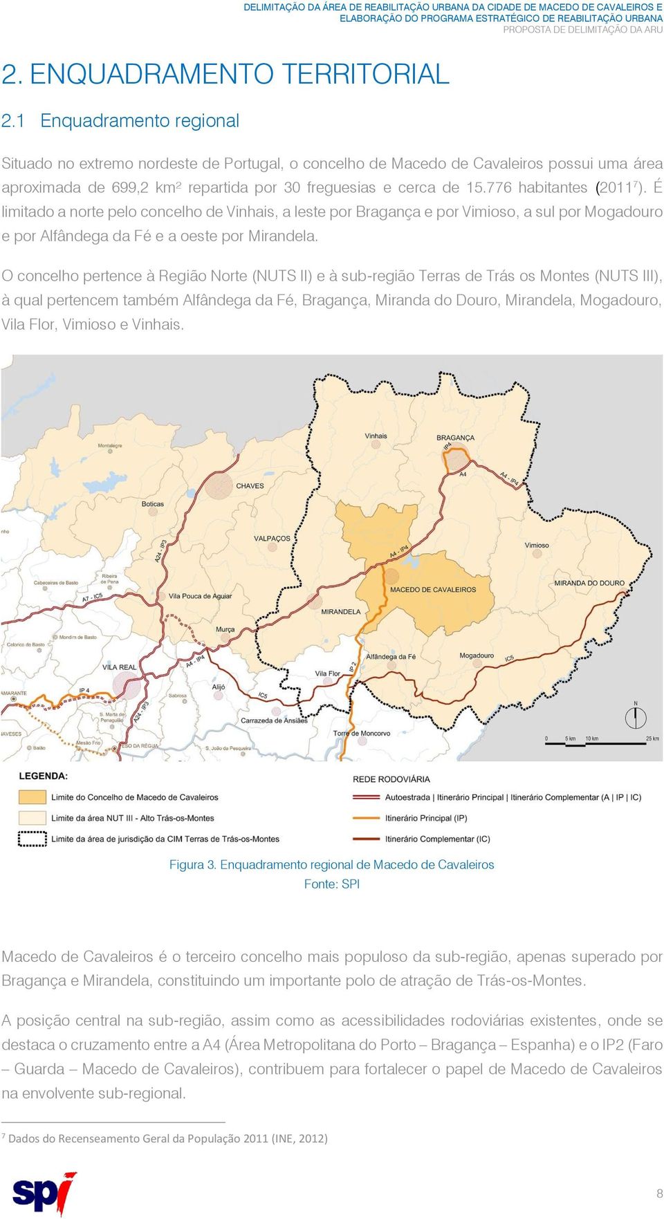 776 habitantes (2011 7 ). É limitado a norte pelo concelho de Vinhais, a leste por Bragança e por Vimioso, a sul por Mogadouro e por Alfândega da Fé e a oeste por Mirandela.