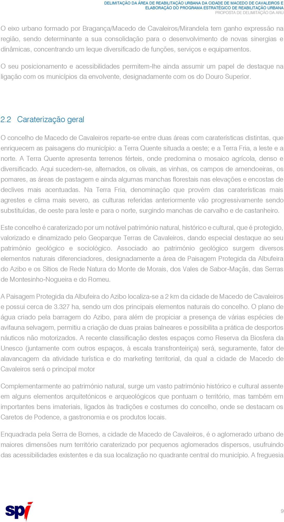 O seu posicionamento e acessibilidades permitem-lhe ainda assumir um papel de destaque na ligação com os municípios da envolvente, designadamente com os do Douro Superior. 2.