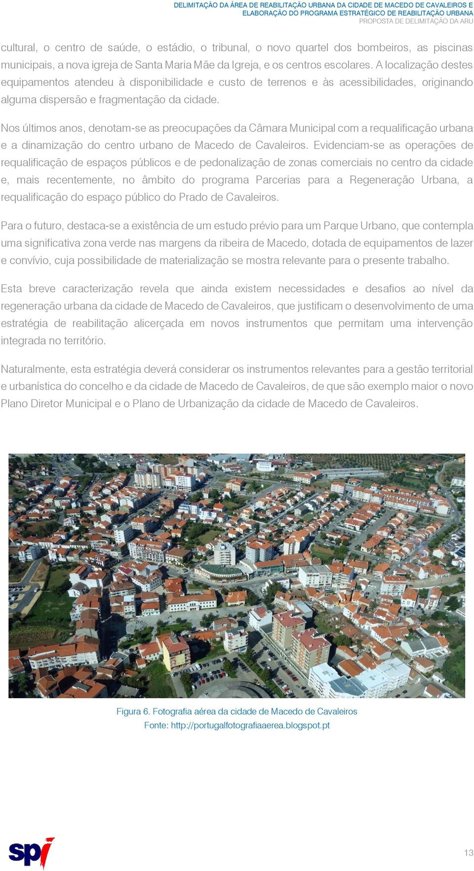 Nos últimos anos, denotam-se as preocupações da Câmara Municipal com a requalificação urbana e a dinamização do centro urbano de Macedo de Cavaleiros.