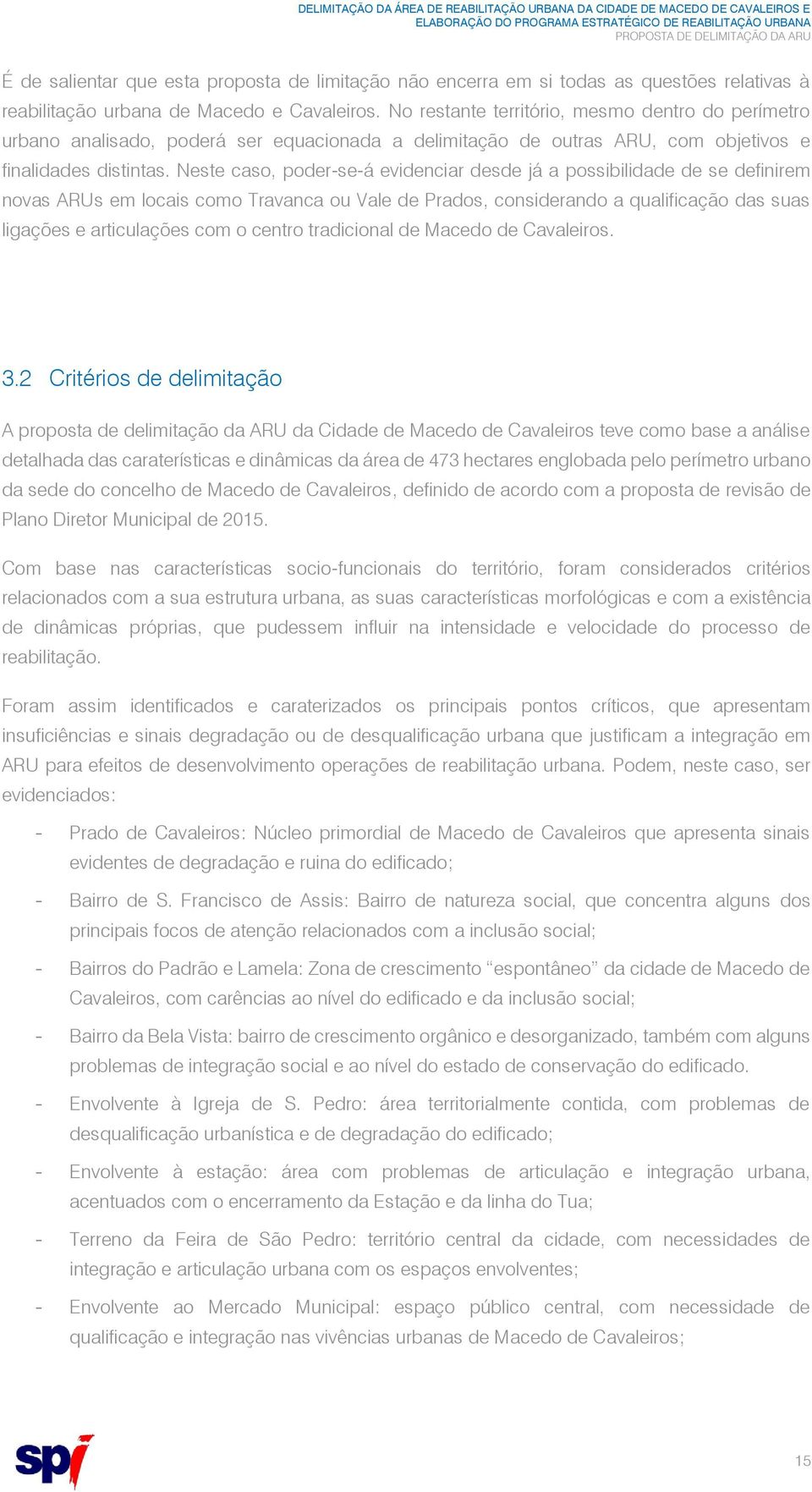 Neste caso, poder-se-á evidenciar desde já a possibilidade de se definirem novas ARUs em locais como Travanca ou Vale de Prados, considerando a qualificação das suas ligações e articulações com o