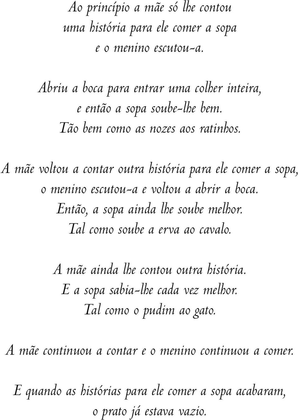 A mãe voltou a contar outra história para ele comer a sopa, o menino escutou-a e voltou a abrir a boca. Então, a sopa ainda lhe soube melhor.