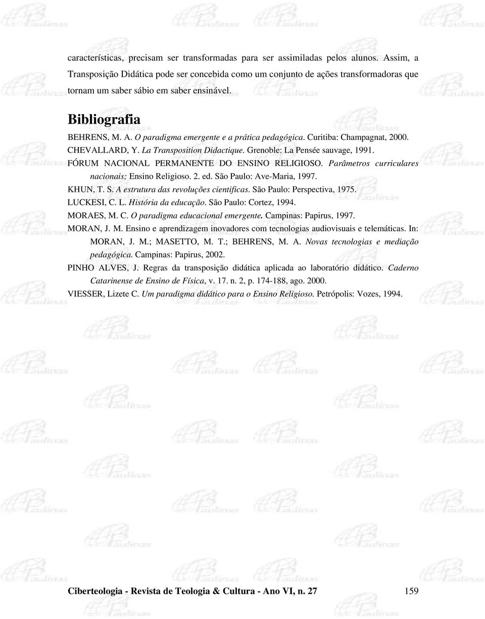 O paradigma emergente e a prática pedagógica. Curitiba: Champagnat, 2000. CHEVALLARD, Y. La Transposition Didactique. Grenoble: La Pensée sauvage, 1991. FÓRUM NACIONAL PERMANENTE DO ENSINO RELIGIOSO.