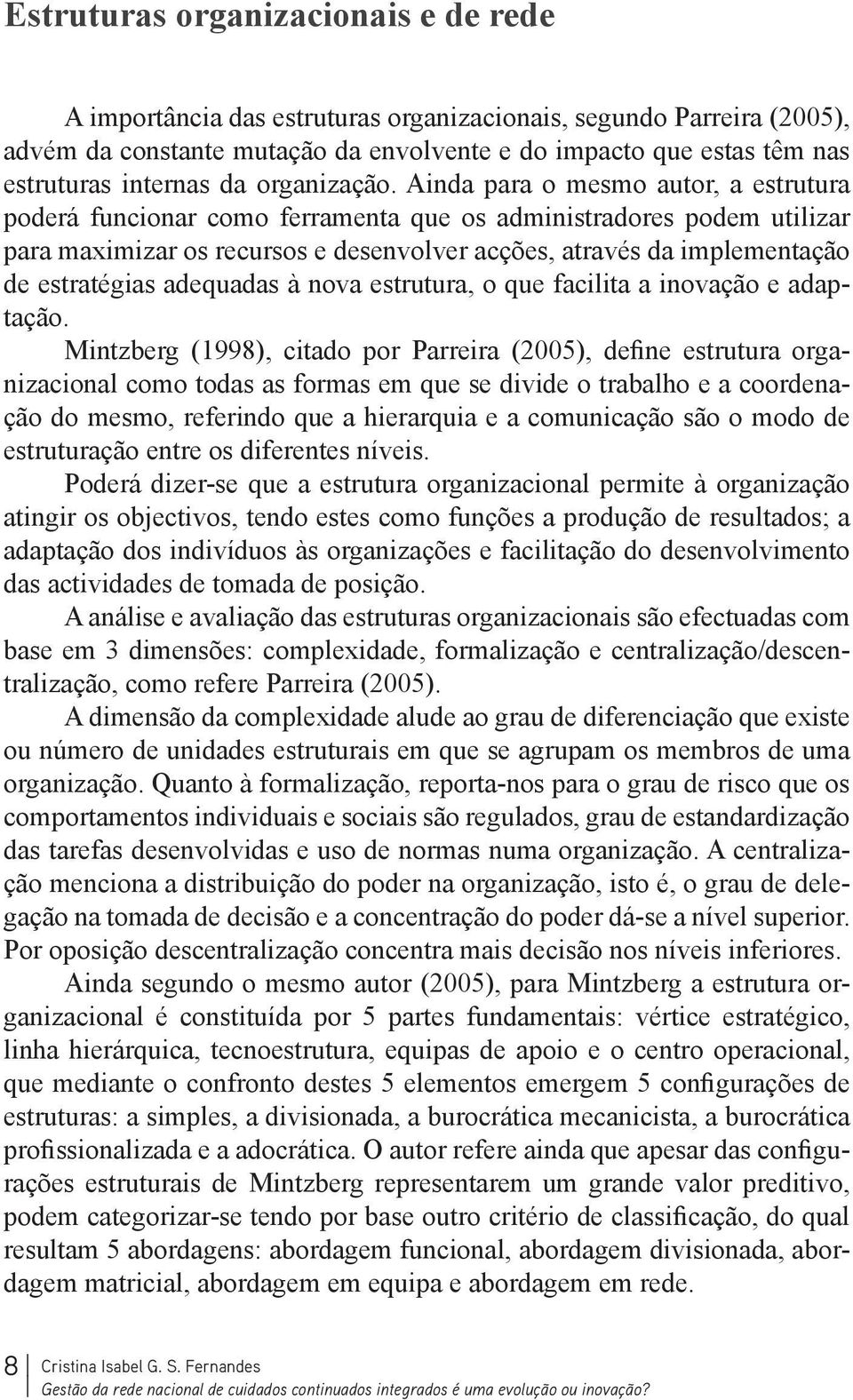 Ainda para o mesmo autor, a estrutura poderá funcionar como ferramenta que os administradores podem utilizar para maximizar os recursos e desenvolver acções, através da implementação de estratégias