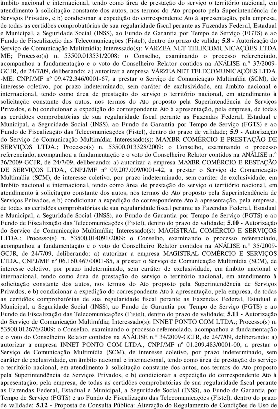 Estadual e Municipal, a Seguridade Social (INSS), ao Fundo de Garantia por Tempo de Serviço (FGTS) e ao Fundo de Fiscalização das Telecomunicações (Fistel), dentro do prazo de valida; 5.