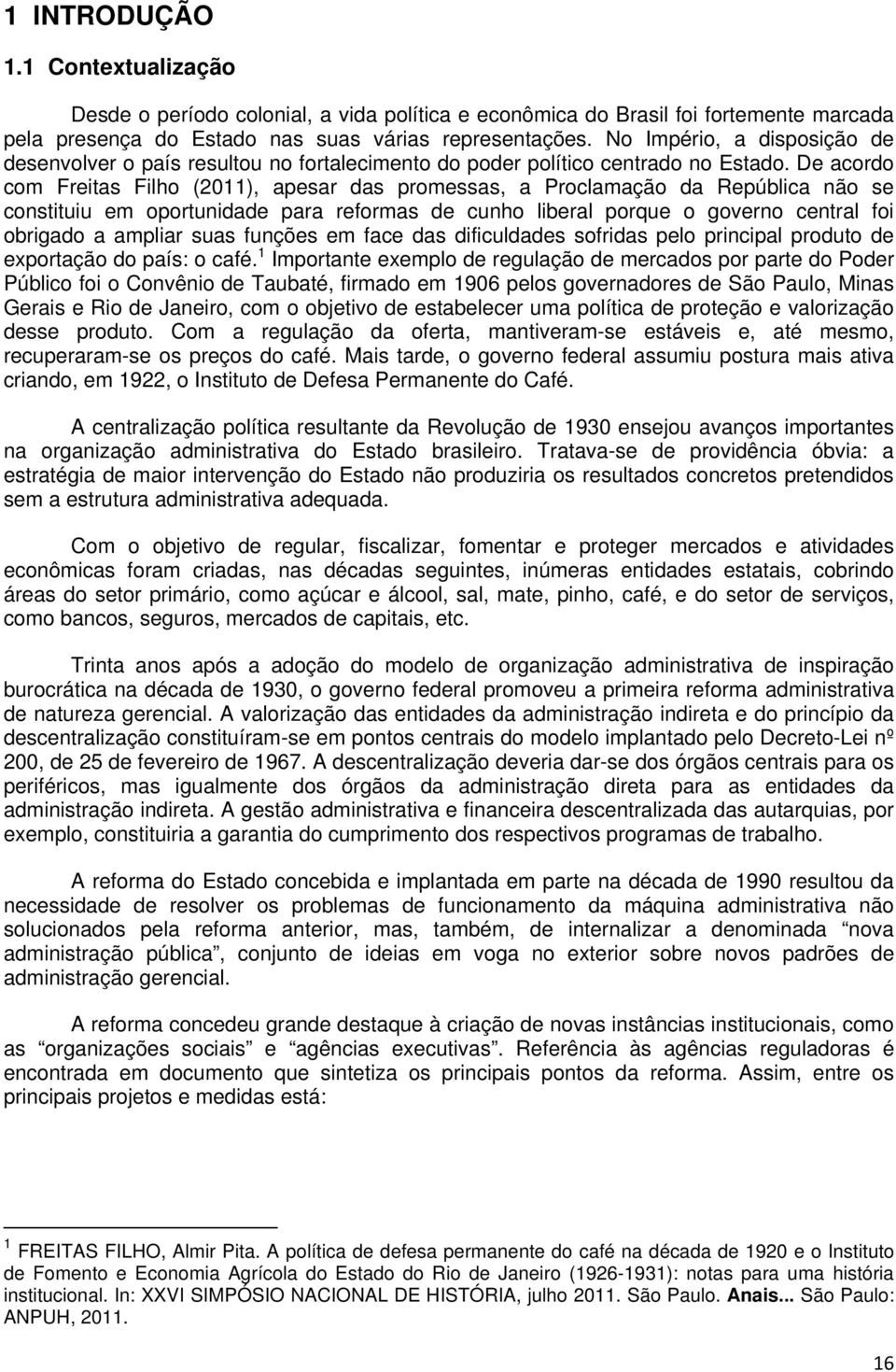 De acordo com Freitas Filho (2011), apesar das promessas, a Proclamação da República não se constituiu em oportunidade para reformas de cunho liberal porque o governo central foi obrigado a ampliar