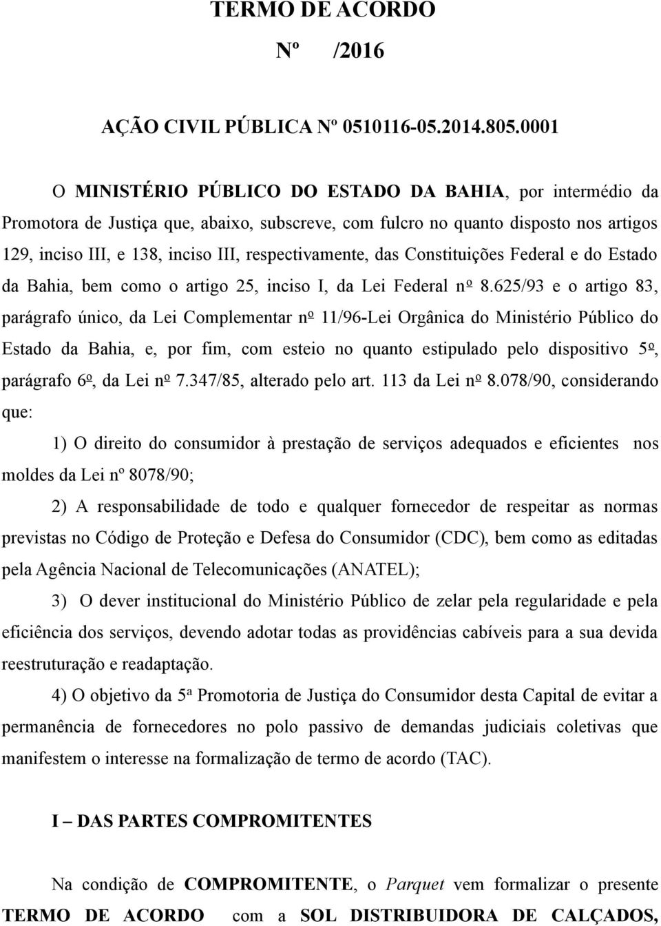 respectivamente, das Constituições Federal e do Estado da Bahia, bem como o artigo 25, inciso I, da Lei Federal n o 8.
