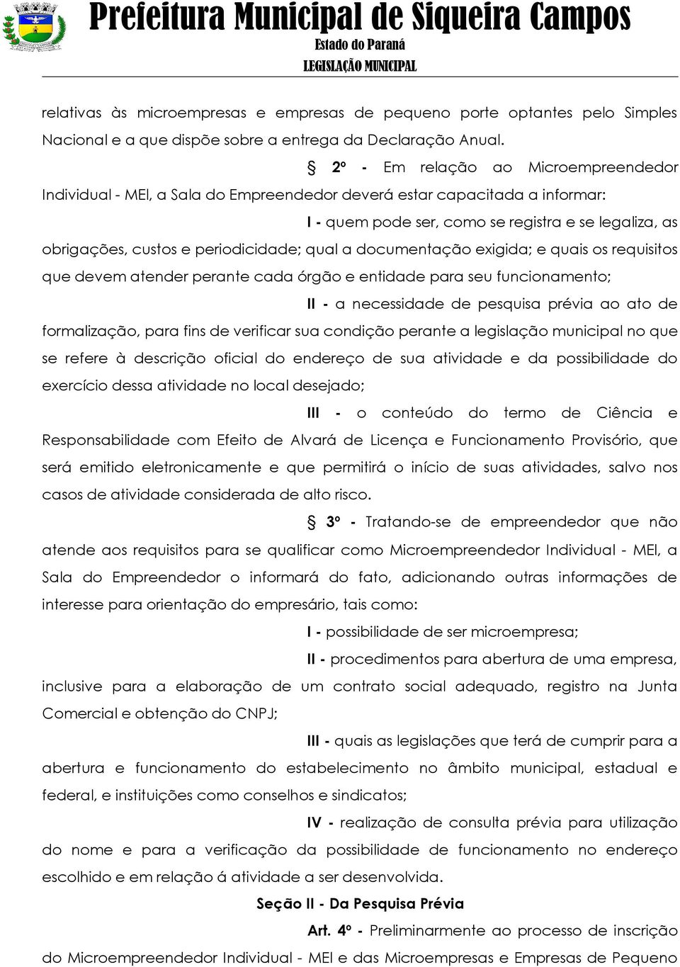 periodicidade; qual a documentação exigida; e quais os requisitos que devem atender perante cada órgão e entidade para seu funcionamento; II - a necessidade de pesquisa prévia ao ato de formalização,