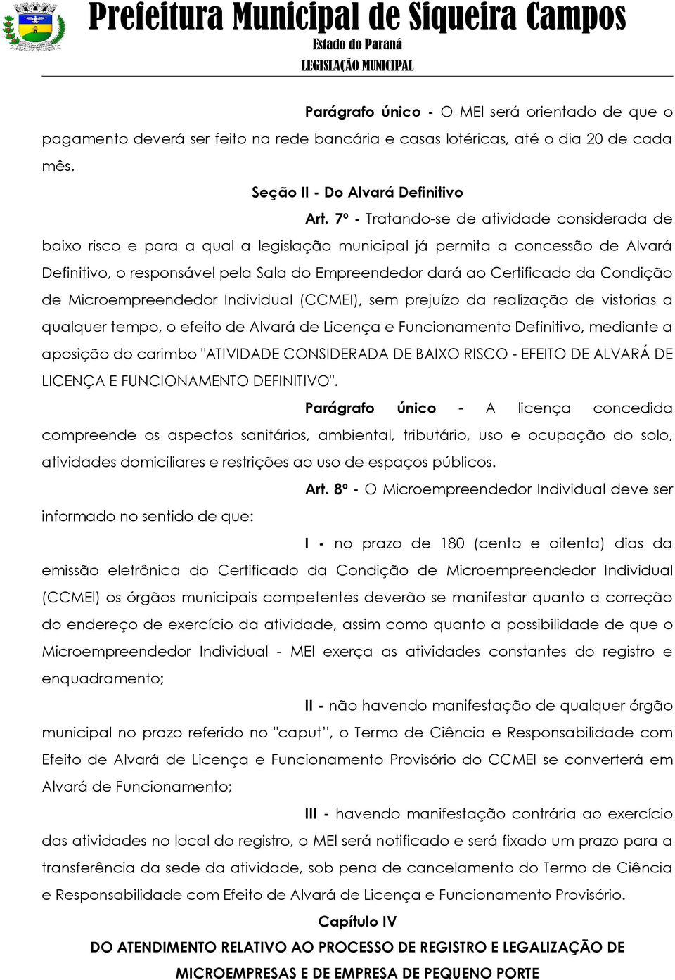 da Condição de Microempreendedor Individual (CCMEI), sem prejuízo da realização de vistorias a qualquer tempo, o efeito de Alvará de Licença e Funcionamento Definitivo, mediante a aposição do carimbo