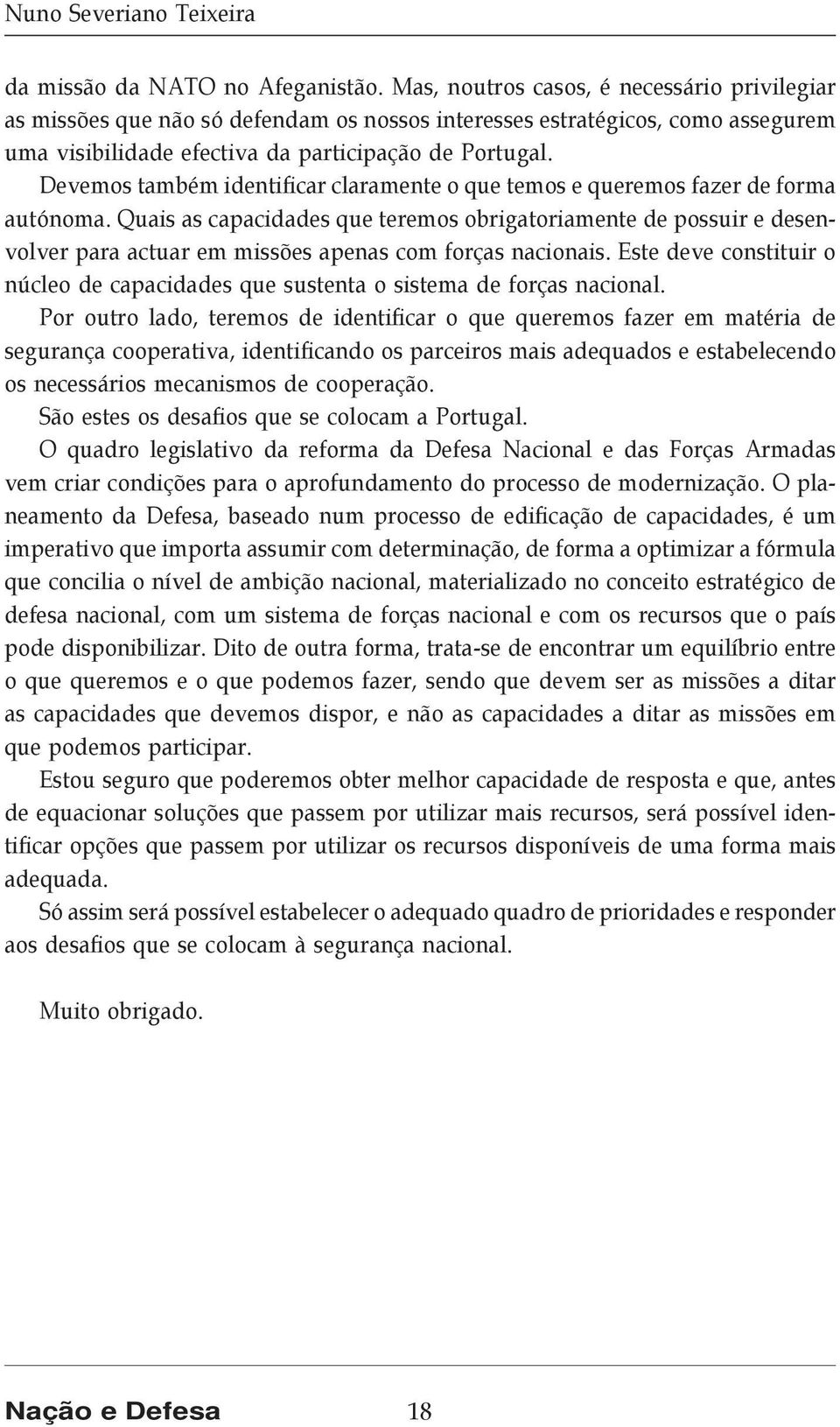 Devemos também identificar claramente o que temos e queremos fazer de forma autónoma.