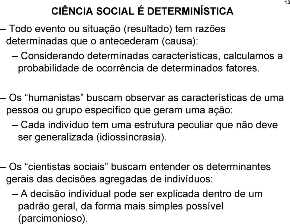 Os humanistas buscam observar as características de uma pessoa ou grupo específico que geram uma ação: Cada indivíduo tem uma estrutura peculiar que não deve