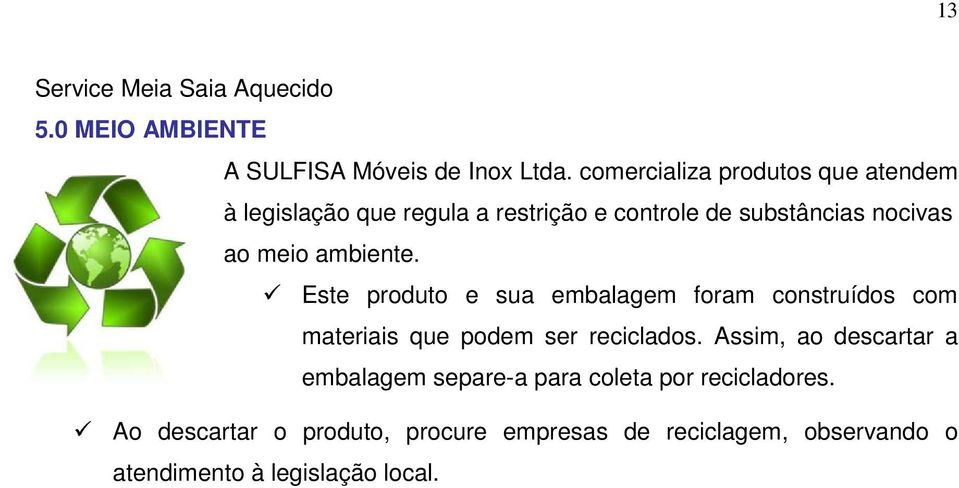 ambiente. Este produto e sua embalagem foram construídos com materiais que podem ser reciclados.