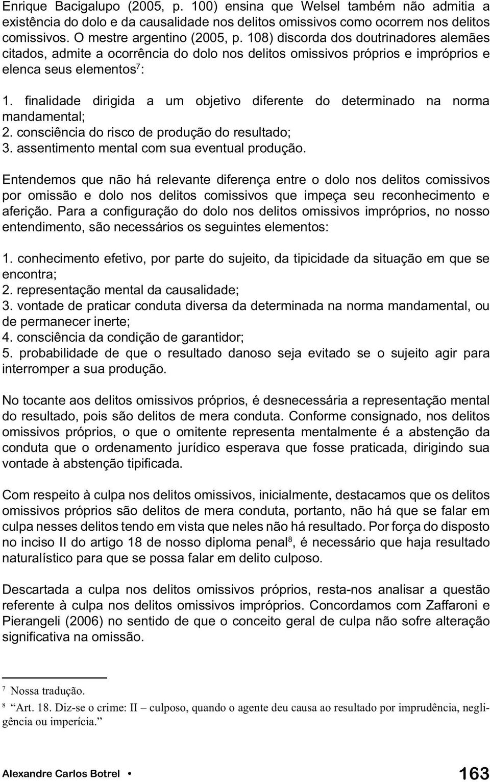 finalidade dirigida a um objetivo diferente do determinado na norma mandamental; 2. consciência do risco de produção do resultado; 3. assentimento mental com sua eventual produção.