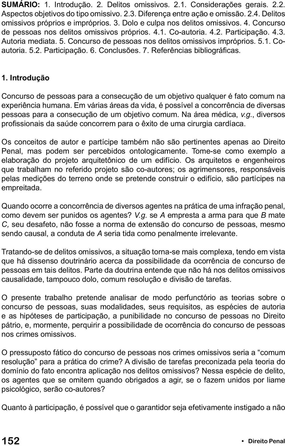 Concurso de pessoas nos delitos omissivos impróprios. 5.1. Coautoria. 5.2. Participação. 6. Conclusões. 7. Referências bibliográficas. 1.