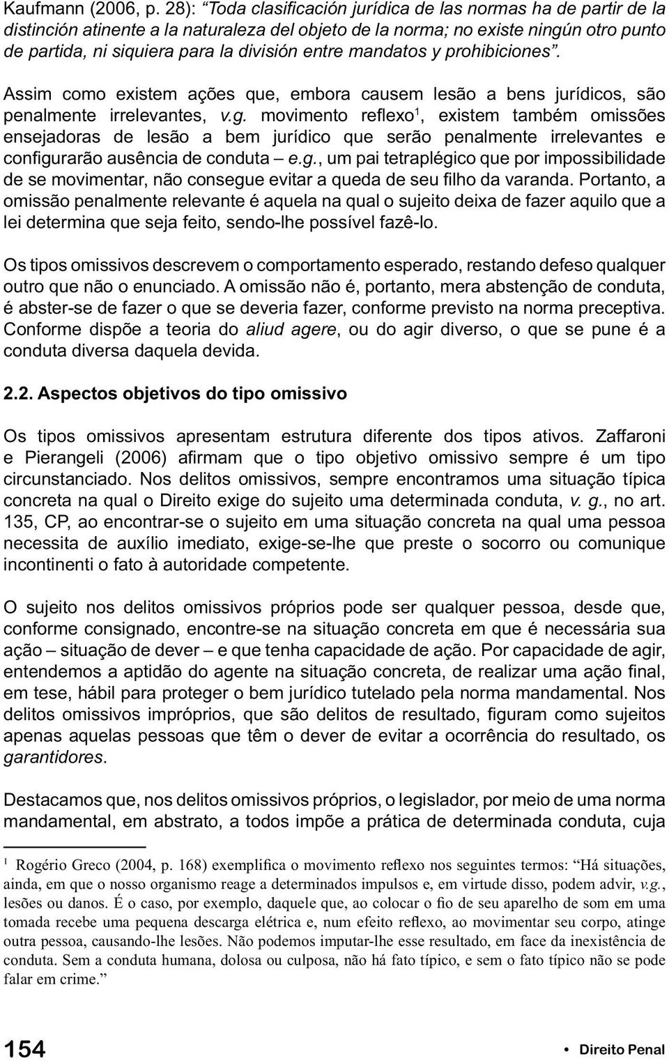 entre mandatos y prohibiciones. Assim como existem ações que, embora causem lesão a bens jurídicos, são penalmente irrelevantes, v.g.