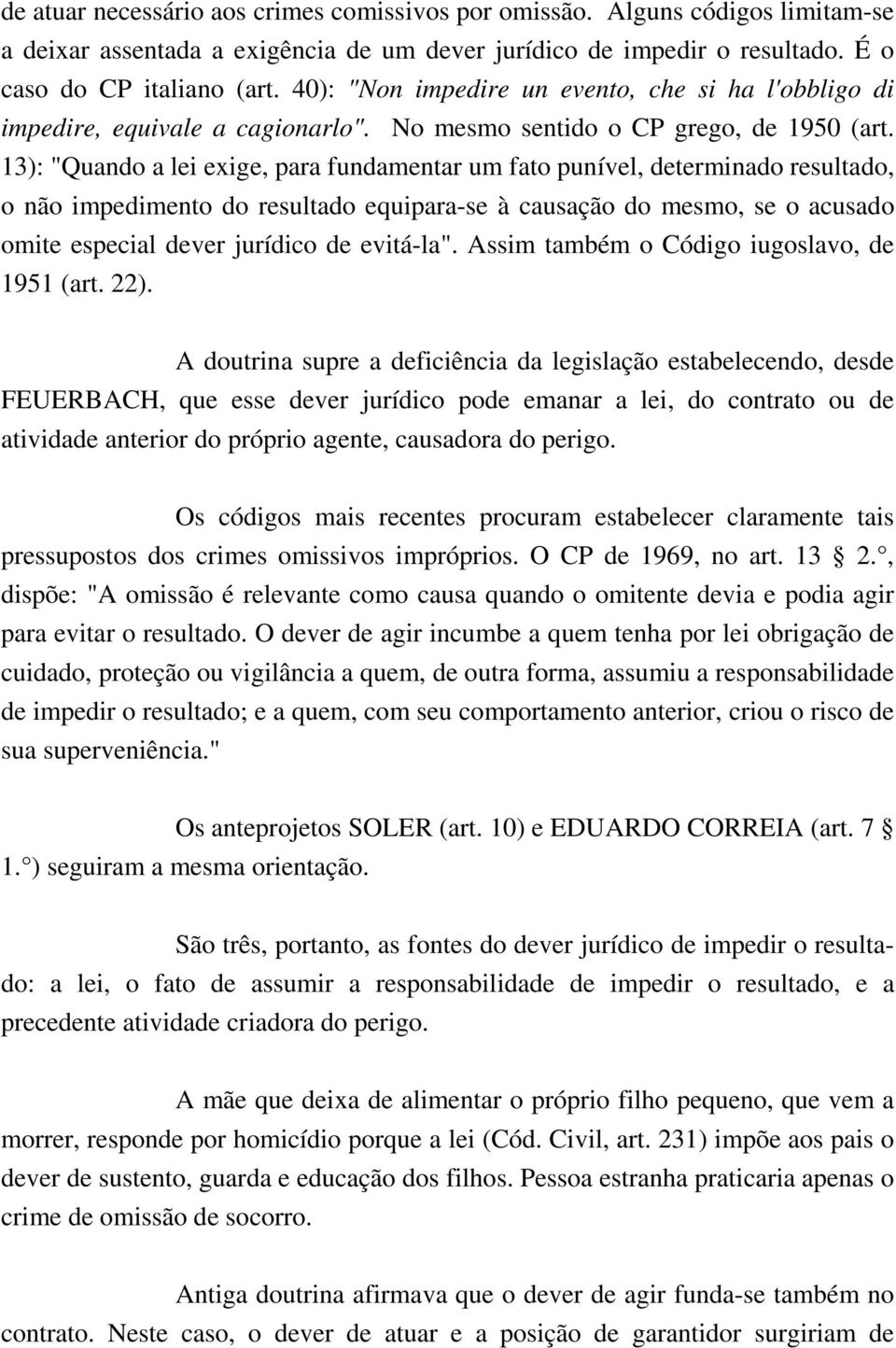 13): "Quando a lei exige, para fundamentar um fato punível, determinado resultado, o não impedimento do resultado equipara-se à causação do mesmo, se o acusado omite especial dever jurídico de