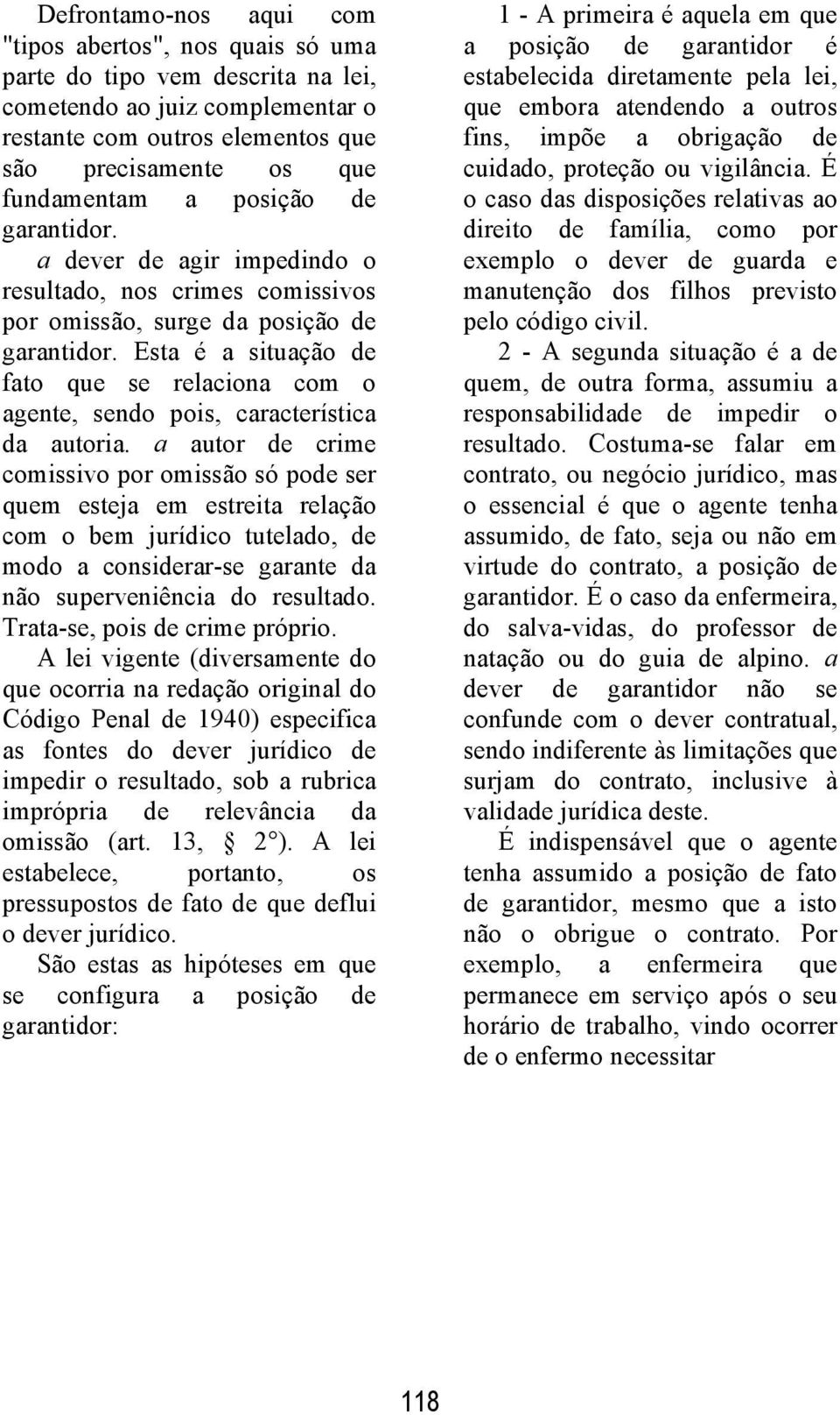 Esta é a situação de fato que se relaciona com o agente, sendo pois, característica da autoria.