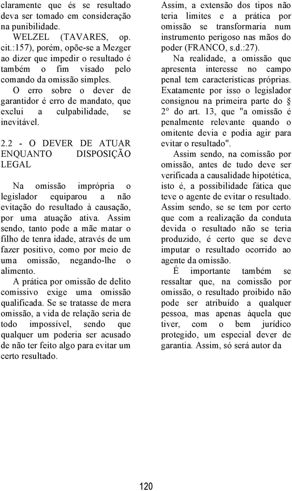 O erro sobre o dever de garantidor é erro de mandato, que exclui a culpabilidade, se inevitável. 2.