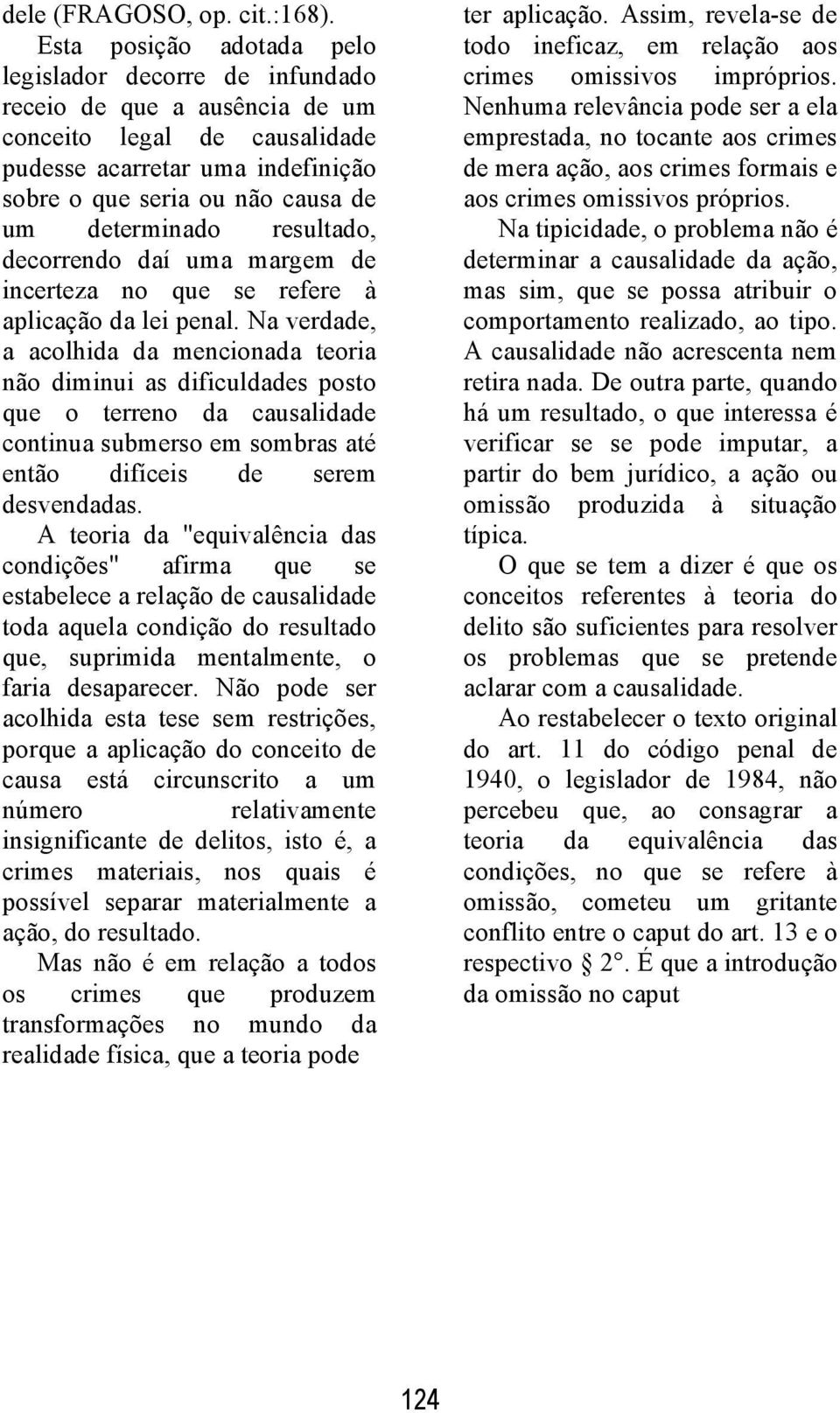 determinado resultado, decorrendo daí uma margem de incerteza no que se refere à aplicação da lei penal.