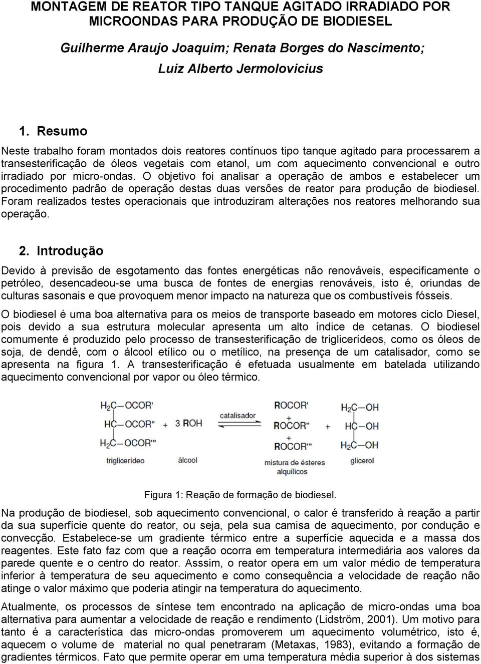 por micro-ondas. O objetivo foi analisar a operação de ambos e estabelecer um procedimento padrão de operação destas duas versões de reator para produção de biodiesel.