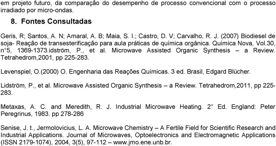 Microwave Assisted Organic Synthesis a Review. Tetrahedrom,2001, pp 225-283. Levenspiel, O.(2000) O. Engenharia das Reações Químicas. 3 ed. Brasil, Edgard Blücher. Lidström, P., et al.
