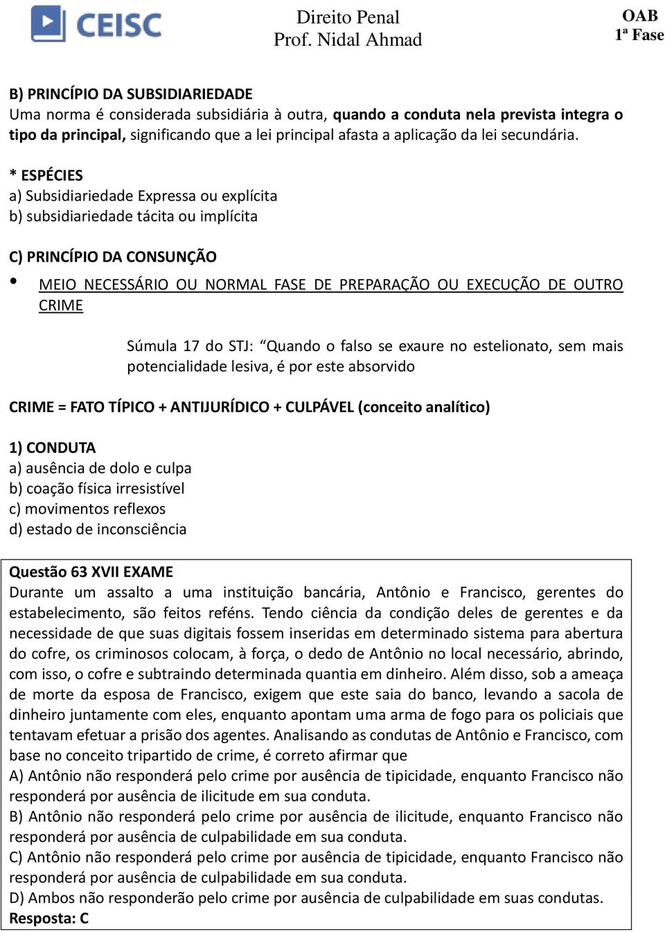 * ESPÉCIES a) Subsidiariedade Expressa ou explícita b) subsidiariedade tácita ou implícita C) PRINCÍPIO DA CONSUNÇÃO MEIO NECESSÁRIO OU NORMAL FASE DE PREPARAÇÃO OU EXECUÇÃO DE OUTRO CRIME Súmula 17