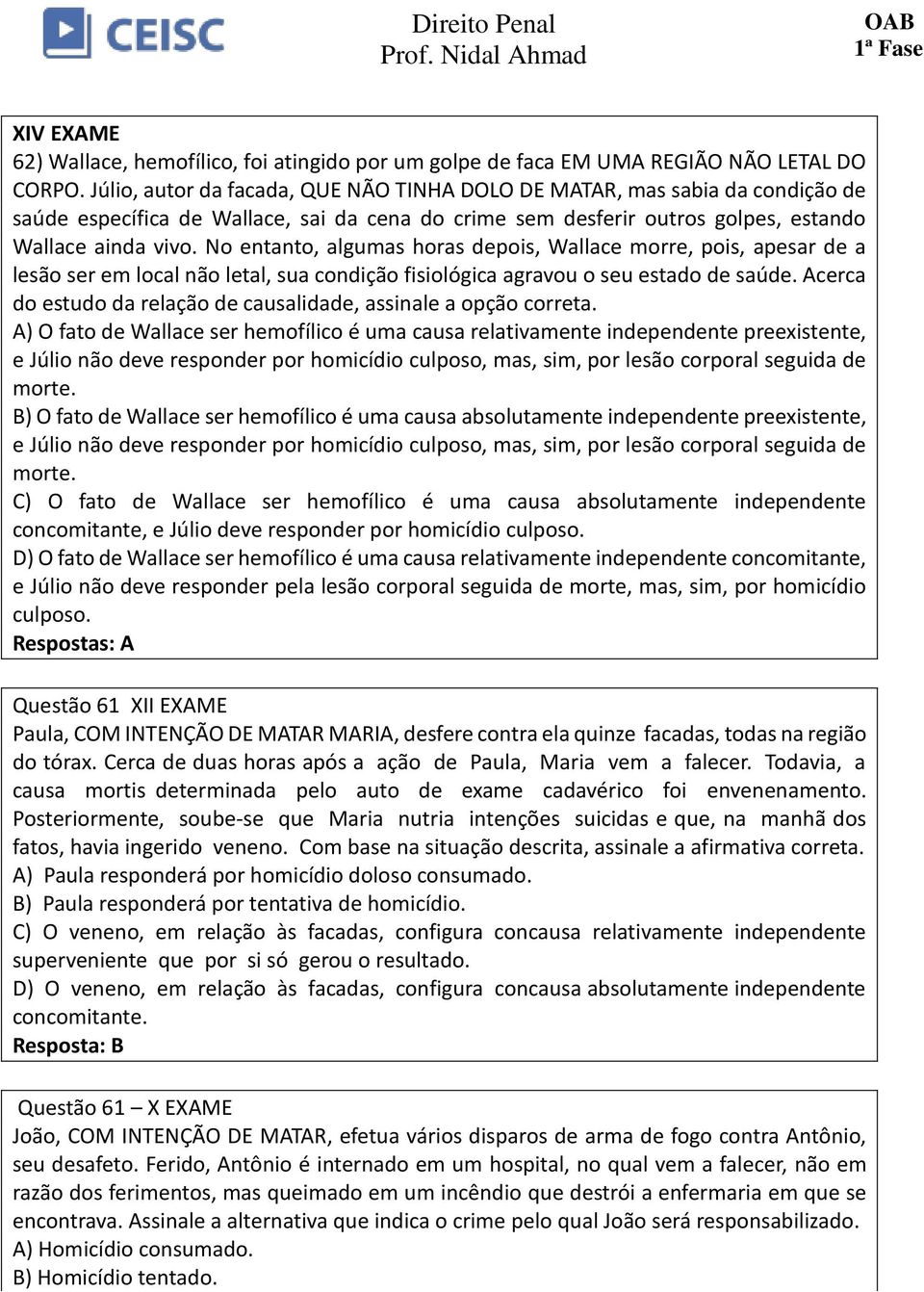 No entanto, algumas horas depois, Wallace morre, pois, apesar de a lesão ser em local não letal, sua condição fisiológica agravou o seu estado de saúde.