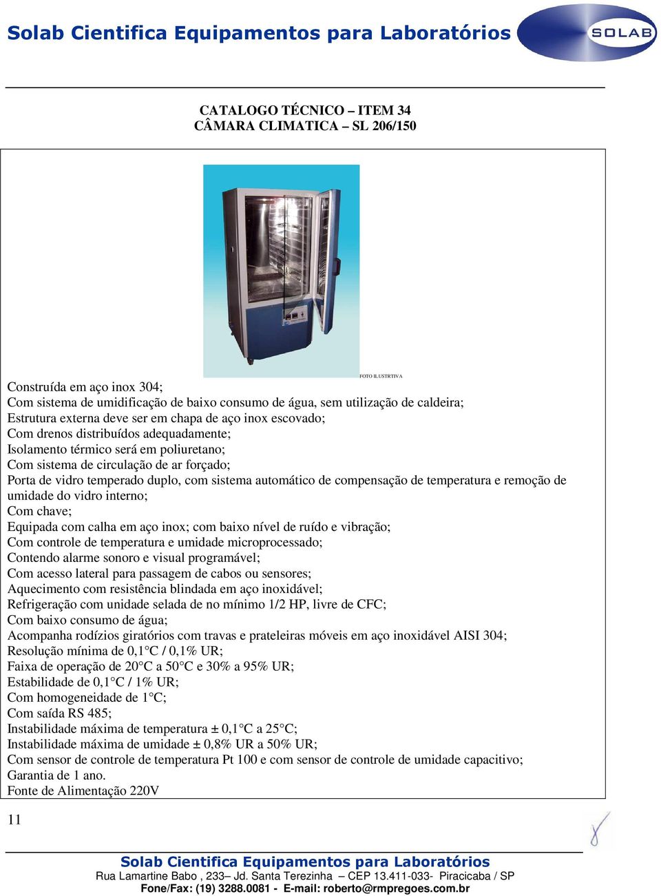 sistema automático de compensação de temperatura e remoção de umidade do vidro interno; Com chave; Equipada com calha em aço inox; com baixo nível de ruído e vibração; Com controle de temperatura e