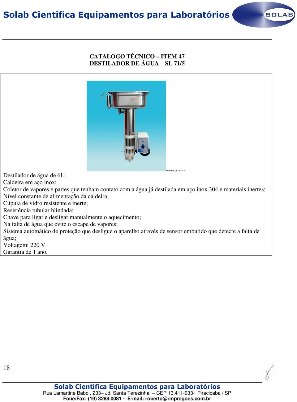 resistente e inerte; Resistência tubular blindada; Chave para ligar e desligar manualmente o aquecimento; Na falta de água que evite o escape de