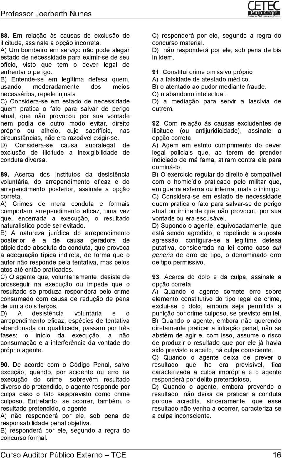 B) Entende-se em legítima defesa quem, usando moderadamente dos meios necessários, repele injusta C) Considera-se em estado de necessidade quem pratica o fato para salvar de perigo atual, que não