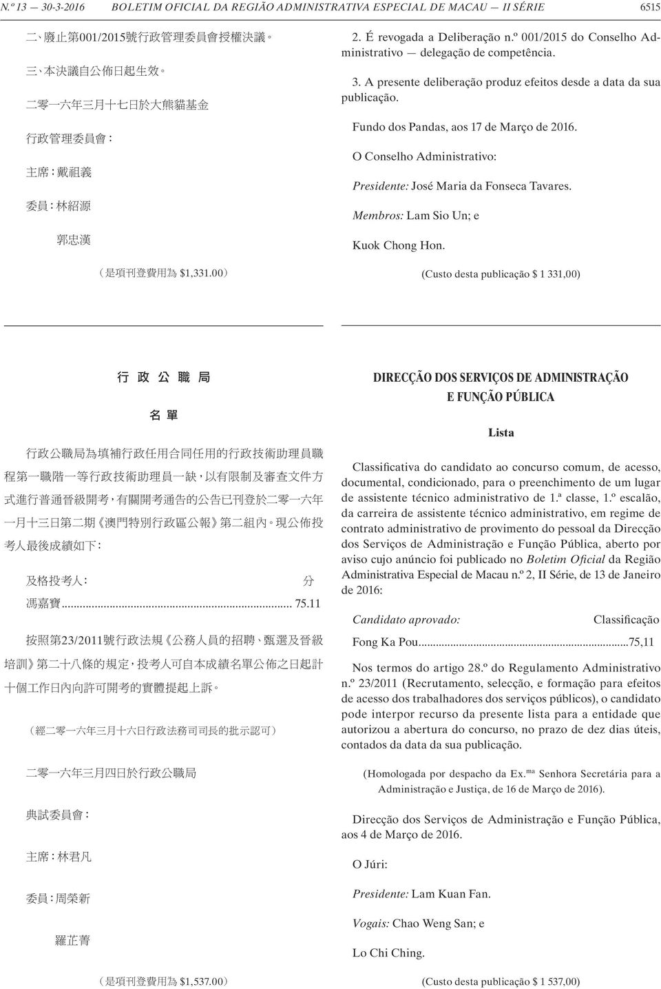 O Conselho Administrativo: Presidente: José Maria da Fonseca Tavares. Membros: Lam Sio Un; e Kuok Chong Hon. (Custo desta publicação $ 1 331,00) 行 政 公 職 局 名 單... 75.11 23/2011 $1,537.