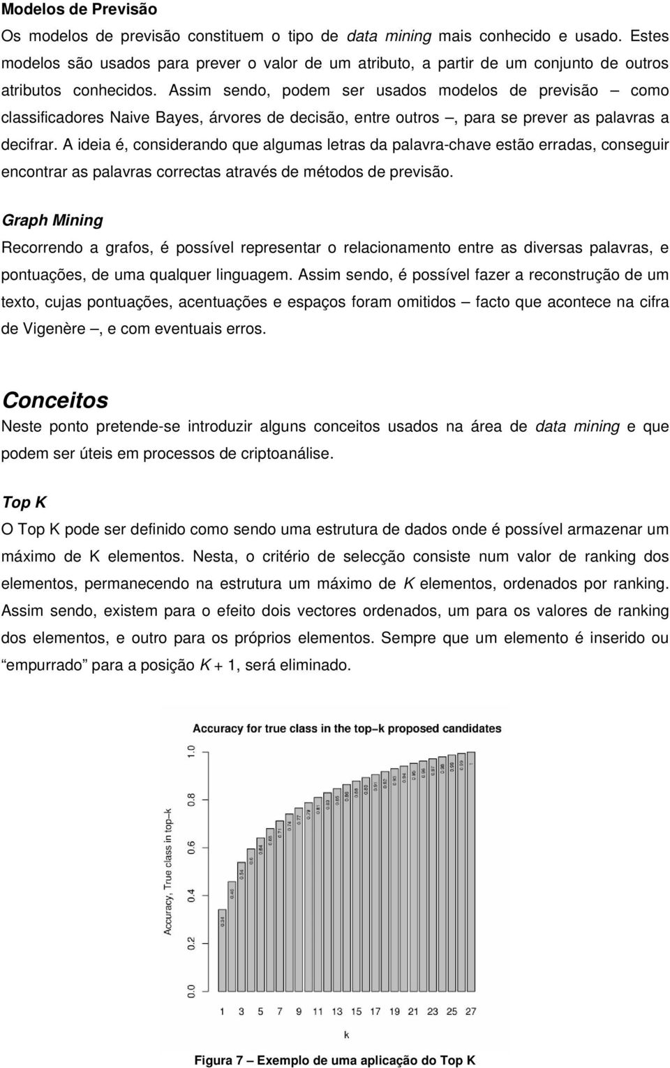 Assm sendo, podem ser usados modelos de prevsão como classfcadores Nave Bayes, árvores de decsão, entre outros, para se prever as palavras a decfrar.