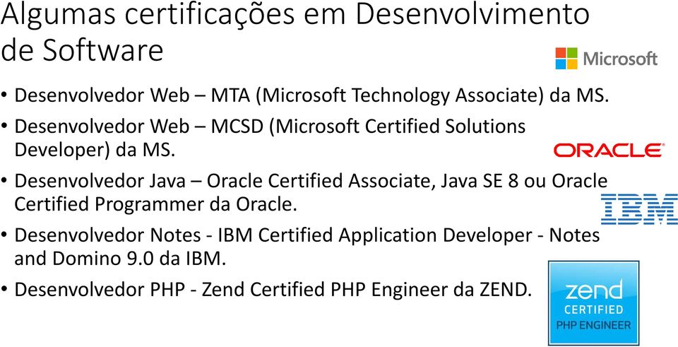 Desenvolvedor Java Oracle Certified Associate, Java SE 8 ou Oracle Certified Programmer da Oracle.