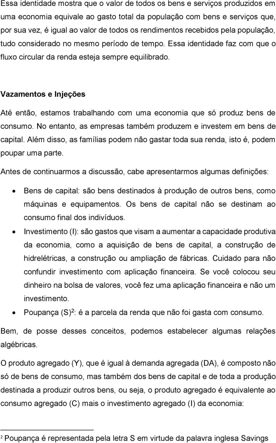 Vazamentos e Injeções Até então, estamos trabalhando com uma economia que só produz bens de consumo. No entanto, as empresas também produzem e investem em bens de capital.