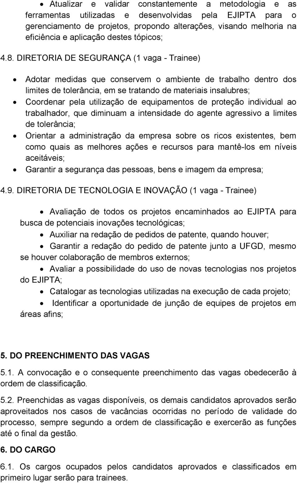 DIRETORIA DE SEGURANÇA (1 vaga - Trainee) Adotar medidas que conservem o ambiente de trabalho dentro dos limites de tolerância, em se tratando de materiais insalubres; Coordenar pela utilização de