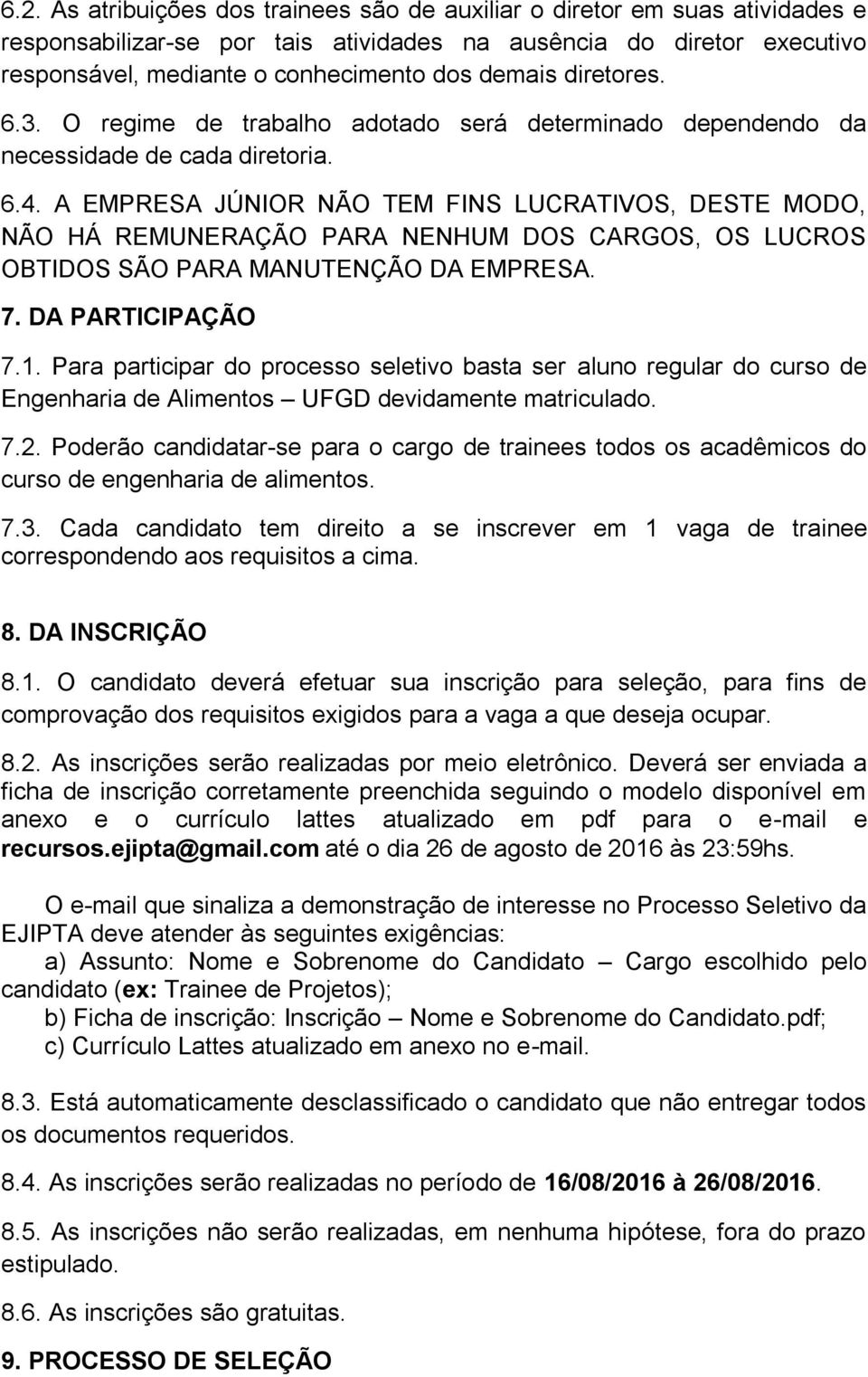 A EMPRESA JÚNIOR NÃO TEM FINS LUCRATIVOS, DESTE MODO, NÃO HÁ REMUNERAÇÃO PARA NENHUM DOS CARGOS, OS LUCROS OBTIDOS SÃO PARA MANUTENÇÃO DA EMPRESA. 7. DA PARTICIPAÇÃO 7.1.