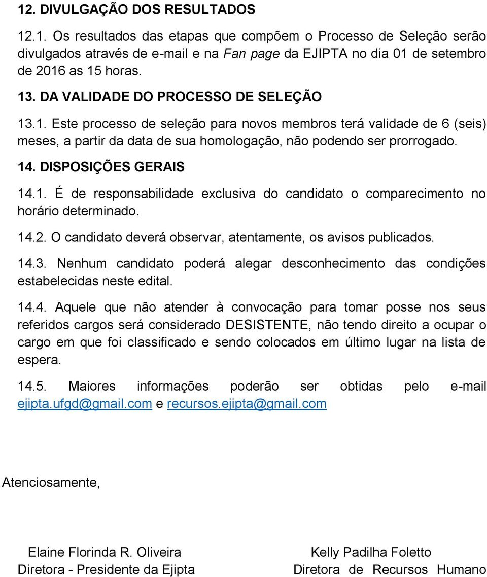 DISPOSIÇÕES GERAIS 14.1. É de responsabilidade exclusiva do candidato o comparecimento no horário determinado. 14.2. O candidato deverá observar, atentamente, os avisos publicados. 14.3.