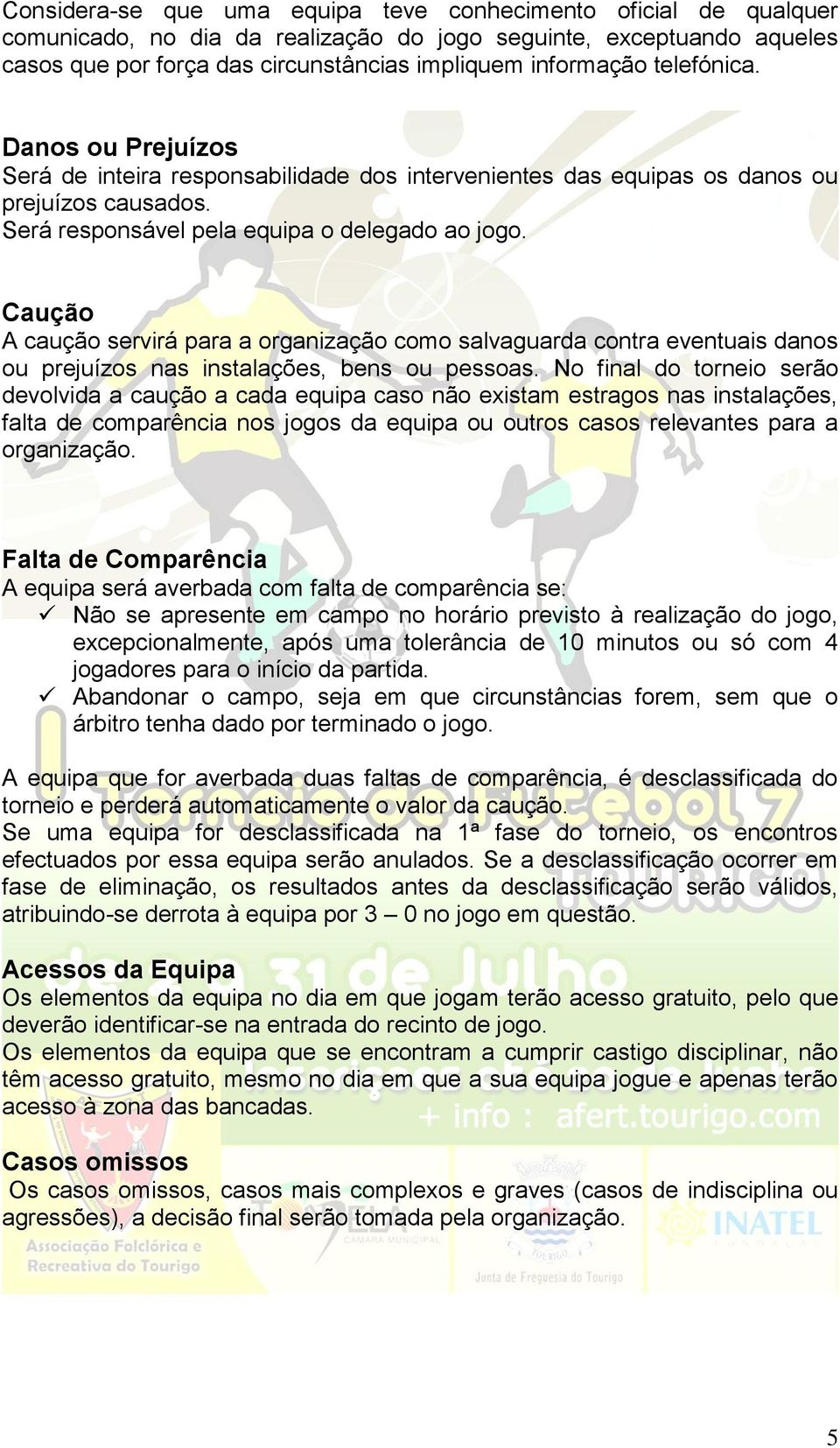 Caução A caução servirá para a organização como salvaguarda contra eventuais danos ou prejuízos nas instalações, bens ou pessoas.