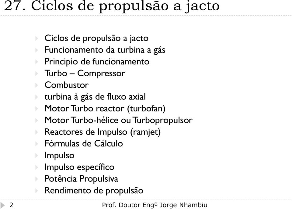 Turbo reactor (turbofan) Motor Turbo-hélice ou Turbopropulsor Reactores de Impulso