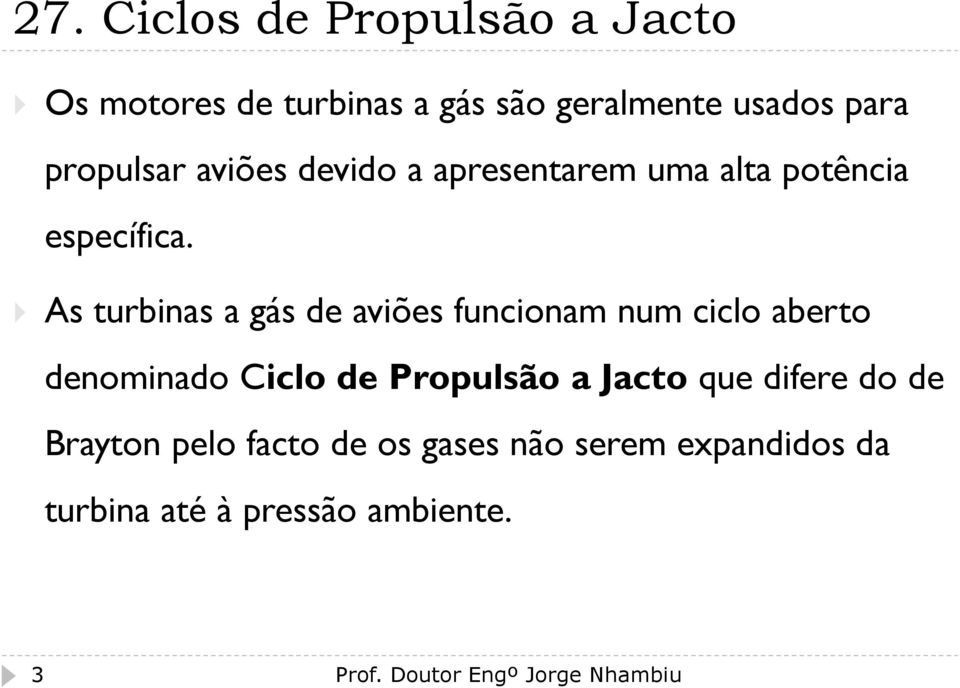 As turbinas a gás de aviões funcionam num ciclo aberto denominado Ciclo de Propulsão a