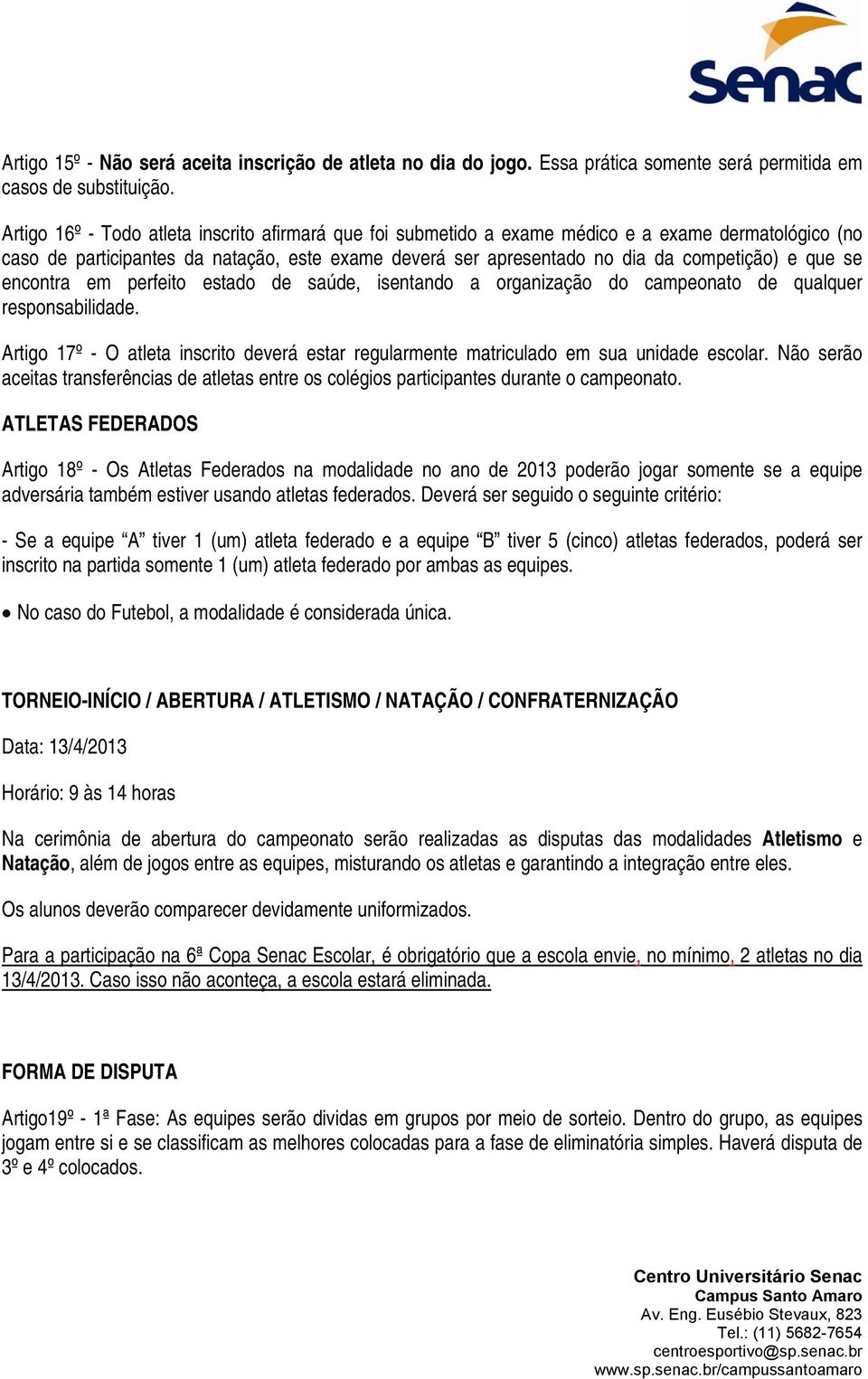 se encontra em perfeito estado de saúde, isentando a organização do campeonato de qualquer responsabilidade.