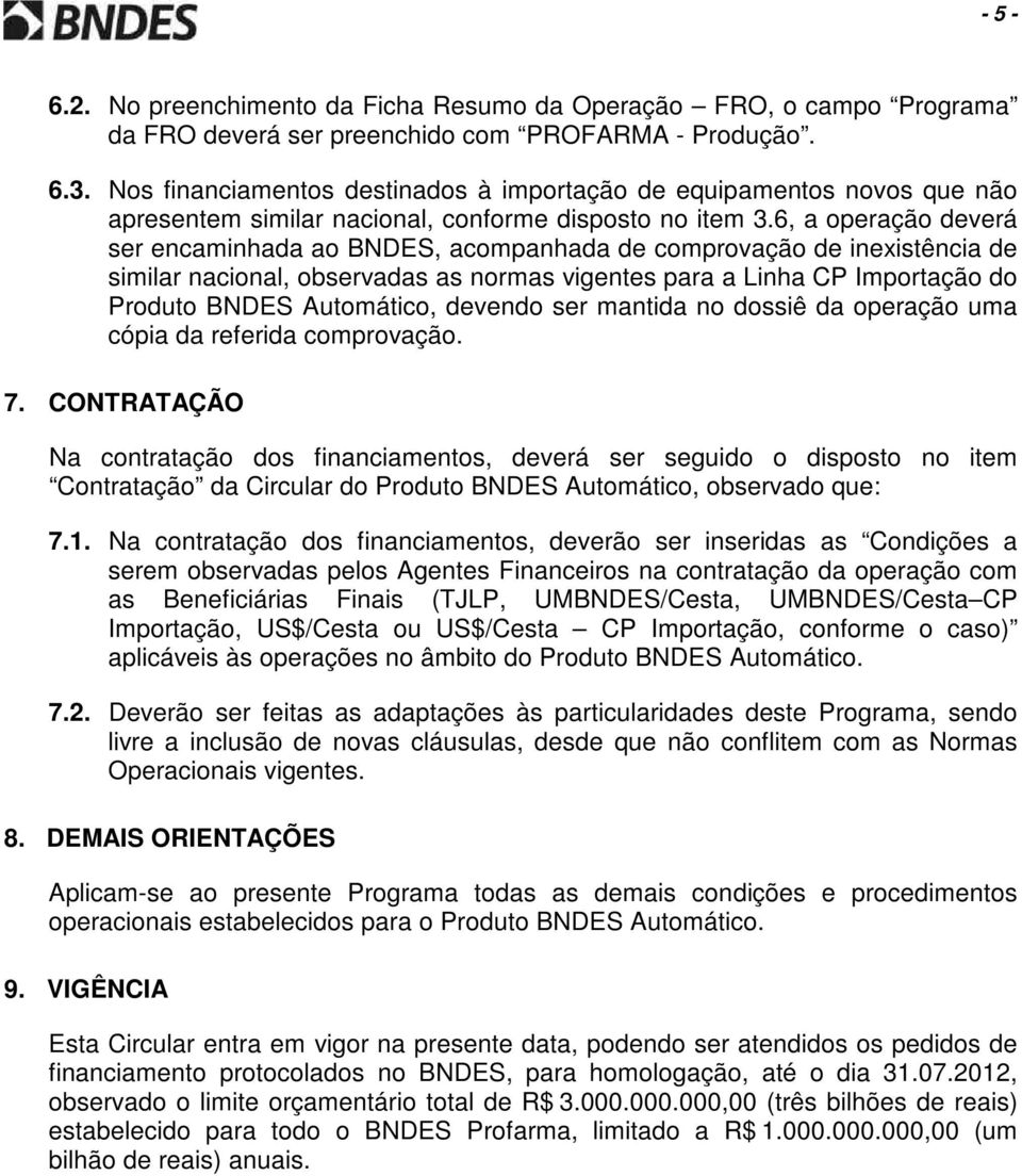 6, a operação deverá ser encaminhada ao BNDES, acompanhada de comprovação de inexistência de similar nacional, observadas as normas vigentes para a Linha CP Importação do Produto BNDES Automático,