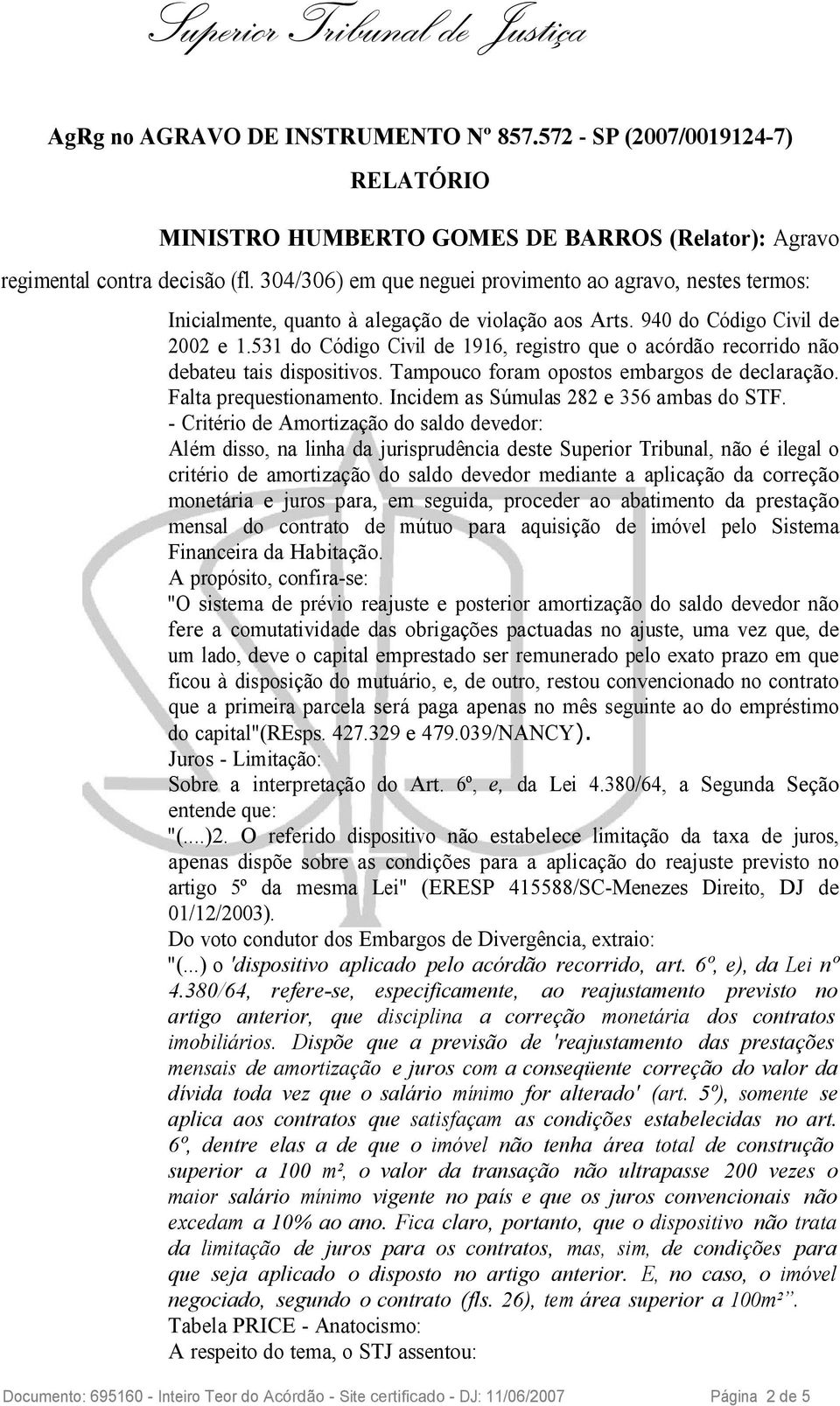 531 do Código Civil de 1916, registro que o acórdão recorrido não debateu tais dispositivos. Tampouco foram opostos embargos de declaração. Falta prequestionamento.