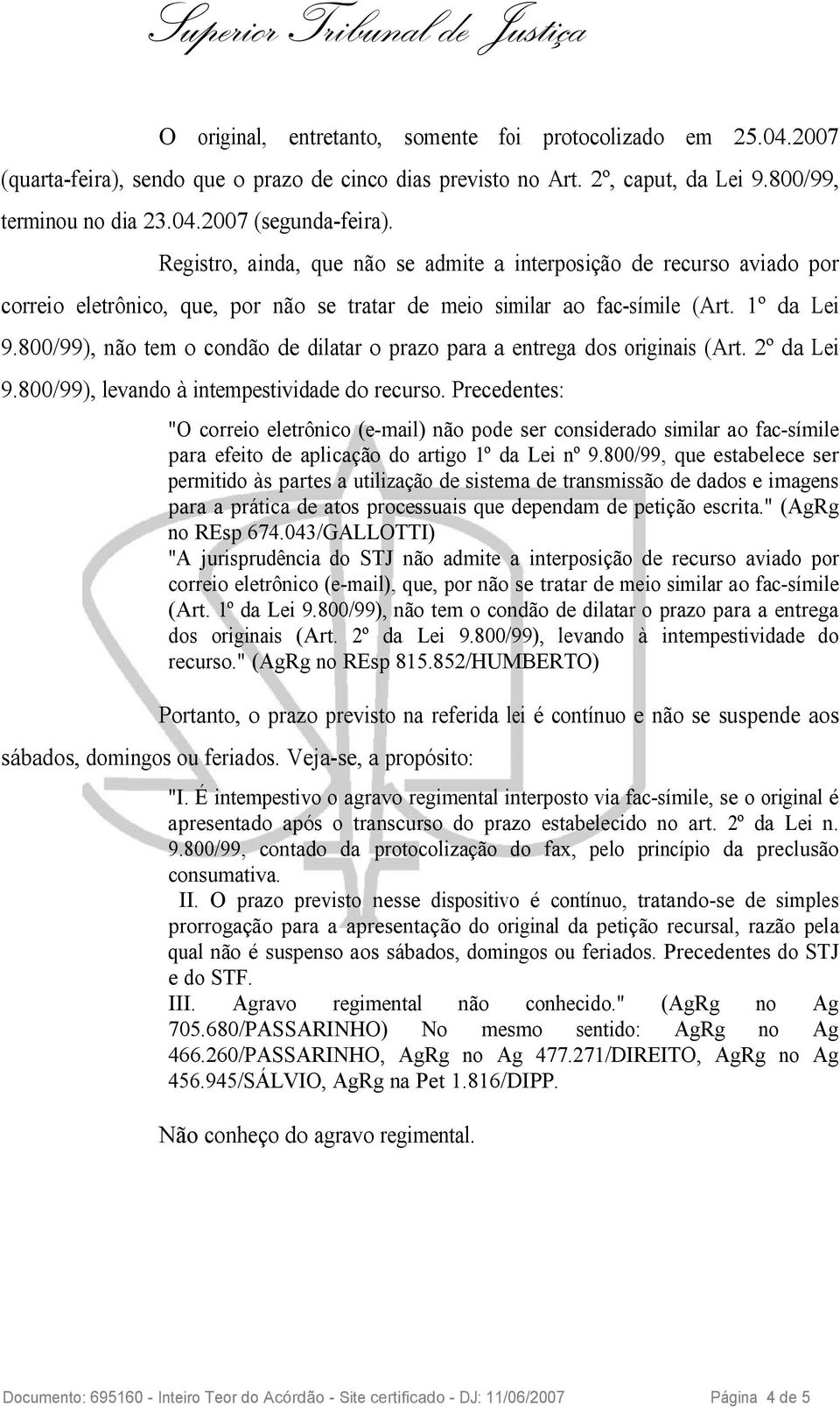 800/99), não tem o condão de dilatar o prazo para a entrega dos originais (Art. 2º da Lei 9.800/99), levando à intempestividade do recurso.